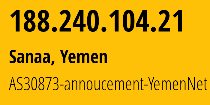 IP-адрес 188.240.104.21 (Сана, Amanat Alasimah, Йемен) определить местоположение, координаты на карте, ISP провайдер AS30873 AS30873-annoucement-YemenNet // кто провайдер айпи-адреса 188.240.104.21