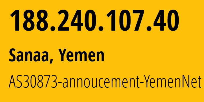 IP address 188.240.107.40 (Sanaa, Amanat Alasimah, Yemen) get location, coordinates on map, ISP provider AS30873 AS30873-annoucement-YemenNet // who is provider of ip address 188.240.107.40, whose IP address