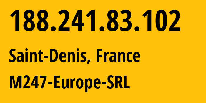 IP address 188.241.83.102 (Saint-Denis, Île-de-France, France) get location, coordinates on map, ISP provider AS9009 M247-Europe-SRL // who is provider of ip address 188.241.83.102, whose IP address