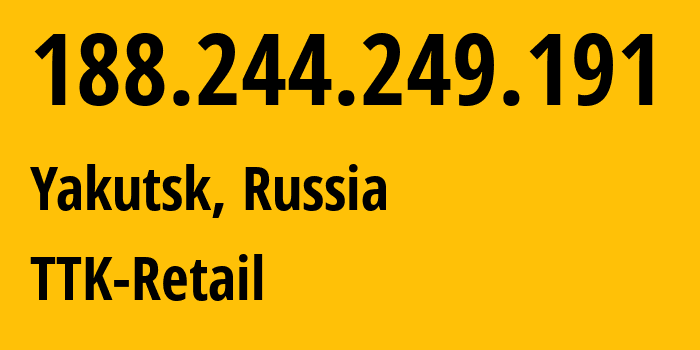 IP-адрес 188.244.249.191 (Якутск, Саха (Якутия), Россия) определить местоположение, координаты на карте, ISP провайдер AS15774 TTK-Retail // кто провайдер айпи-адреса 188.244.249.191
