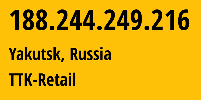 IP address 188.244.249.216 (Yakutsk, Sakha, Russia) get location, coordinates on map, ISP provider AS15774 TTK-Retail // who is provider of ip address 188.244.249.216, whose IP address