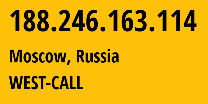 IP address 188.246.163.114 (Moscow, Moscow, Russia) get location, coordinates on map, ISP provider AS8595 WEST-CALL // who is provider of ip address 188.246.163.114, whose IP address