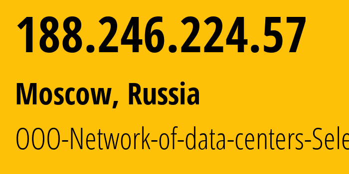 IP address 188.246.224.57 (Moscow, Moscow, Russia) get location, coordinates on map, ISP provider AS49505 OOO-Network-of-data-centers-Selectel // who is provider of ip address 188.246.224.57, whose IP address