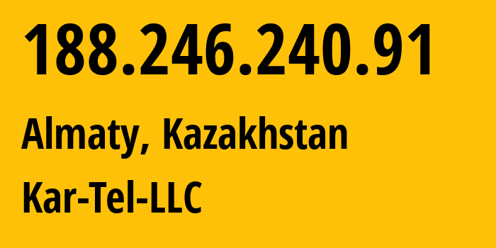 IP-адрес 188.246.240.91 (Алматы, Алматы, Казахстан) определить местоположение, координаты на карте, ISP провайдер AS206026 Kar-Tel-LLC // кто провайдер айпи-адреса 188.246.240.91