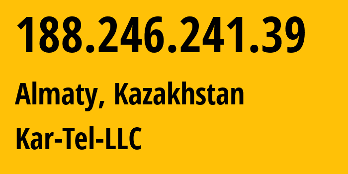 IP address 188.246.241.39 (Almaty, Almaty, Kazakhstan) get location, coordinates on map, ISP provider AS206026 Kar-Tel-LLC // who is provider of ip address 188.246.241.39, whose IP address