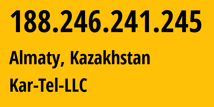 IP-адрес 188.246.241.245 (Алматы, Алматы, Казахстан) определить местоположение, координаты на карте, ISP провайдер AS206026 Kar-Tel-LLC // кто провайдер айпи-адреса 188.246.241.245