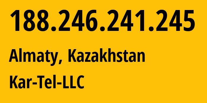 IP address 188.246.241.245 (Almaty, Almaty, Kazakhstan) get location, coordinates on map, ISP provider AS206026 Kar-Tel-LLC // who is provider of ip address 188.246.241.245, whose IP address