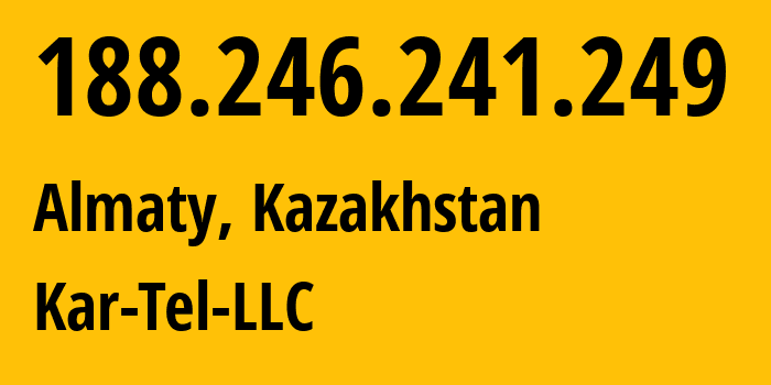 IP-адрес 188.246.241.249 (Алматы, Алматы, Казахстан) определить местоположение, координаты на карте, ISP провайдер AS206026 Kar-Tel-LLC // кто провайдер айпи-адреса 188.246.241.249