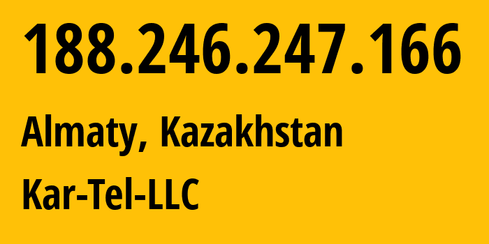 IP-адрес 188.246.247.166 (Алматы, Алматы, Казахстан) определить местоположение, координаты на карте, ISP провайдер AS206026 Kar-Tel-LLC // кто провайдер айпи-адреса 188.246.247.166