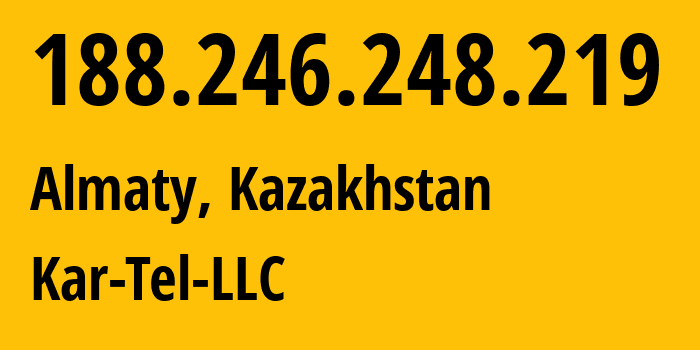 IP-адрес 188.246.248.219 (Алматы, Алматы, Казахстан) определить местоположение, координаты на карте, ISP провайдер AS206026 Kar-Tel-LLC // кто провайдер айпи-адреса 188.246.248.219