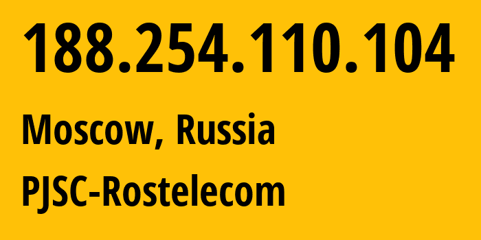 IP address 188.254.110.104 (Moscow, Moscow, Russia) get location, coordinates on map, ISP provider AS12389 PJSC-Rostelecom // who is provider of ip address 188.254.110.104, whose IP address