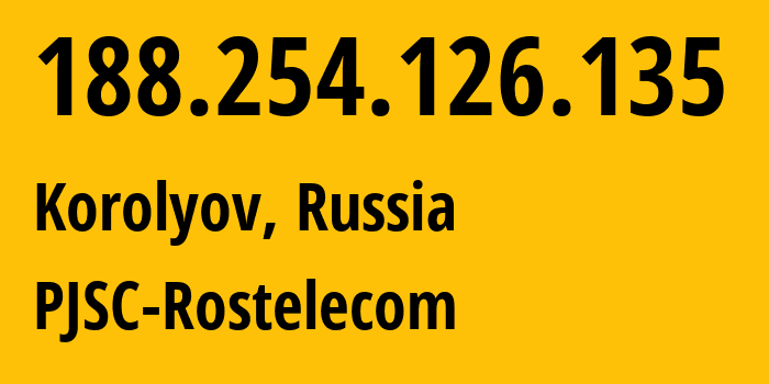 IP address 188.254.126.135 (Korolyov, Moscow Oblast, Russia) get location, coordinates on map, ISP provider AS12389 PJSC-Rostelecom // who is provider of ip address 188.254.126.135, whose IP address