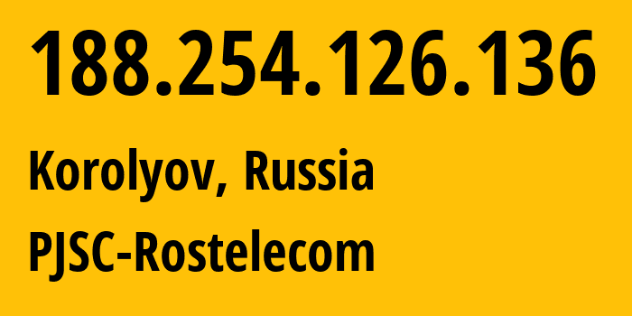 IP address 188.254.126.136 (Korolyov, Moscow Oblast, Russia) get location, coordinates on map, ISP provider AS12389 PJSC-Rostelecom // who is provider of ip address 188.254.126.136, whose IP address