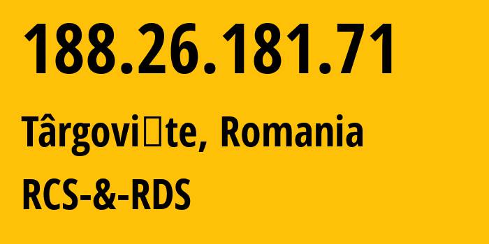 IP address 188.26.181.71 (Târgovişte, Dâmbovița County, Romania) get location, coordinates on map, ISP provider AS8708 RCS-&-RDS // who is provider of ip address 188.26.181.71, whose IP address