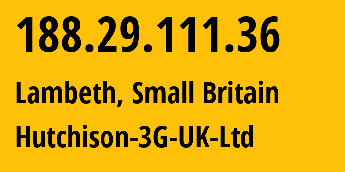 IP-адрес 188.29.111.36 (Ламбет, Англия, Мелкобритания) определить местоположение, координаты на карте, ISP провайдер AS206067 Hutchison-3G-UK-Ltd // кто провайдер айпи-адреса 188.29.111.36