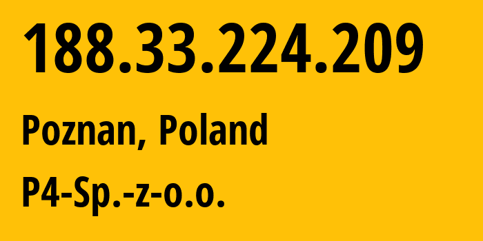 IP-адрес 188.33.224.209 (Познань, Великопольское воеводство, Польша) определить местоположение, координаты на карте, ISP провайдер AS201019 P4-Sp.-z-o.o. // кто провайдер айпи-адреса 188.33.224.209