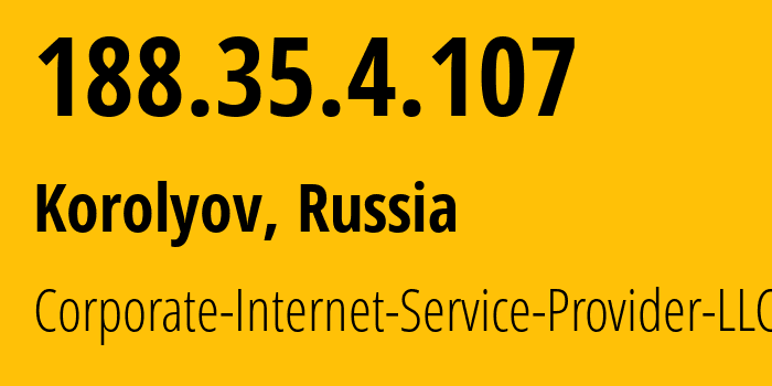 IP address 188.35.4.107 (Korolyov, Moscow Oblast, Russia) get location, coordinates on map, ISP provider AS59793 Corporate-Internet-Service-Provider-LLC // who is provider of ip address 188.35.4.107, whose IP address