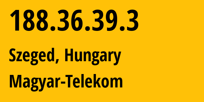 IP address 188.36.39.3 (Szeged, Csongrád megye, Hungary) get location, coordinates on map, ISP provider AS5483 Magyar-Telekom // who is provider of ip address 188.36.39.3, whose IP address