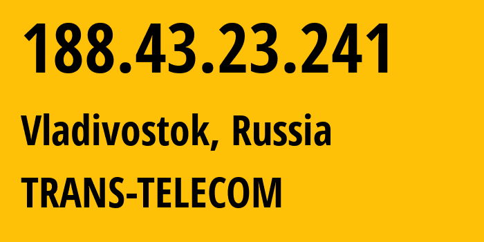 IP address 188.43.23.241 (Vladivostok, Primorye, Russia) get location, coordinates on map, ISP provider AS20485 TRANS-TELECOM // who is provider of ip address 188.43.23.241, whose IP address