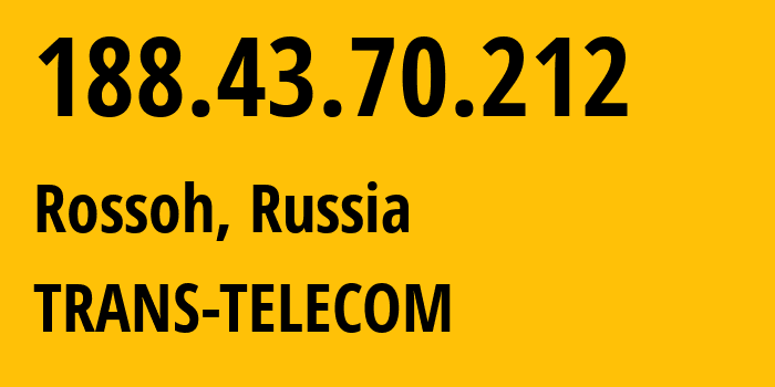 IP address 188.43.70.212 (Rossoh, Voronezh Oblast, Russia) get location, coordinates on map, ISP provider AS20485 TRANS-TELECOM // who is provider of ip address 188.43.70.212, whose IP address