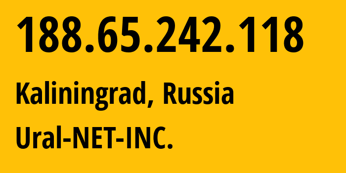 IP address 188.65.242.118 (Kaliningrad, Kaliningrad Oblast, Russia) get location, coordinates on map, ISP provider AS16345 Ural-NET-INC. // who is provider of ip address 188.65.242.118, whose IP address
