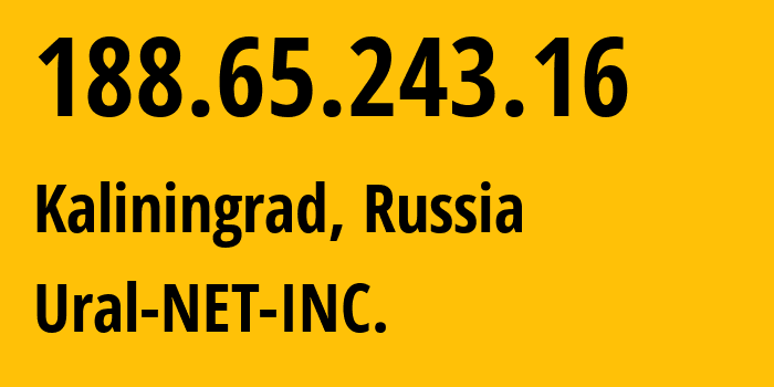 IP address 188.65.243.16 (Kaliningrad, Kaliningrad Oblast, Russia) get location, coordinates on map, ISP provider AS16345 Ural-NET-INC. // who is provider of ip address 188.65.243.16, whose IP address