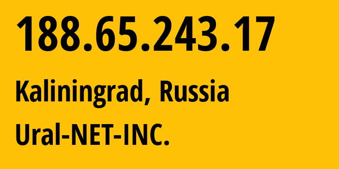 IP address 188.65.243.17 (Kaliningrad, Kaliningrad Oblast, Russia) get location, coordinates on map, ISP provider AS16345 Ural-NET-INC. // who is provider of ip address 188.65.243.17, whose IP address