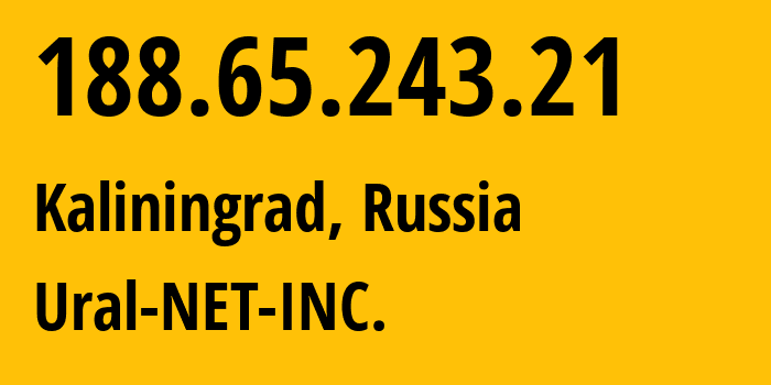 IP-адрес 188.65.243.21 (Калининград, Калининградская Область, Россия) определить местоположение, координаты на карте, ISP провайдер AS16345 Ural-NET-INC. // кто провайдер айпи-адреса 188.65.243.21