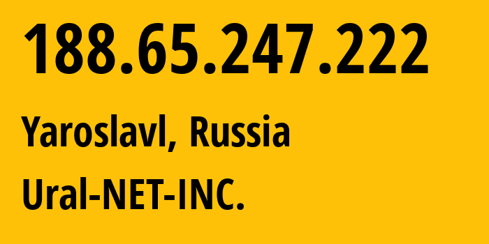 IP address 188.65.247.222 (Yaroslavl, Yaroslavl Oblast, Russia) get location, coordinates on map, ISP provider AS16345 Ural-NET-INC. // who is provider of ip address 188.65.247.222, whose IP address