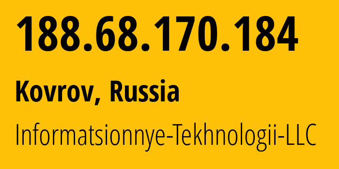 IP-адрес 188.68.170.184 (Ковров, Владимирская область, Россия) определить местоположение, координаты на карте, ISP провайдер AS50596 Informatsionnye-Tekhnologii-LLC // кто провайдер айпи-адреса 188.68.170.184