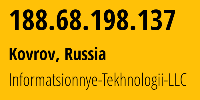 IP-адрес 188.68.198.137 (Ковров, Владимирская область, Россия) определить местоположение, координаты на карте, ISP провайдер AS50596 Informatsionnye-Tekhnologii-LLC // кто провайдер айпи-адреса 188.68.198.137