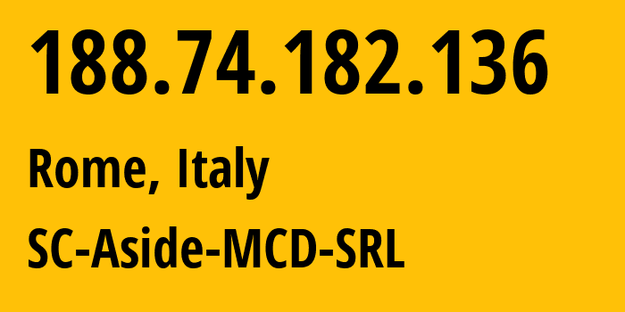 IP address 188.74.182.136 (Rome, Lazio, Italy) get location, coordinates on map, ISP provider AS207743 SC-Aside-MCD-SRL // who is provider of ip address 188.74.182.136, whose IP address