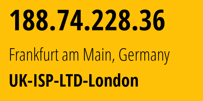 IP address 188.74.228.36 (Frankfurt am Main, Hesse, Germany) get location, coordinates on map, ISP provider AS9009 UK-ISP-LTD-London // who is provider of ip address 188.74.228.36, whose IP address