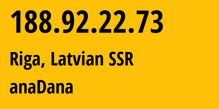 IP address 188.92.22.73 (Riga, Rīga, Latvian SSR) get location, coordinates on map, ISP provider AS24651 anaDana // who is provider of ip address 188.92.22.73, whose IP address