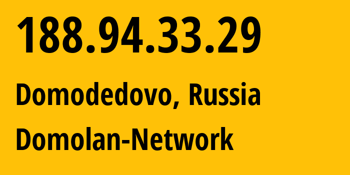 IP address 188.94.33.29 (Domodedovo, Moscow Oblast, Russia) get location, coordinates on map, ISP provider AS49368 Domolan-Network // who is provider of ip address 188.94.33.29, whose IP address