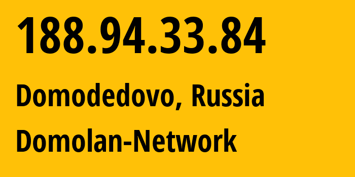 IP address 188.94.33.84 (Domodedovo, Moscow Oblast, Russia) get location, coordinates on map, ISP provider AS49368 Domolan-Network // who is provider of ip address 188.94.33.84, whose IP address