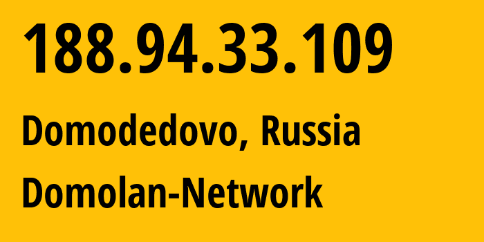 IP address 188.94.33.109 (Domodedovo, Moscow Oblast, Russia) get location, coordinates on map, ISP provider AS49368 Domolan-Network // who is provider of ip address 188.94.33.109, whose IP address