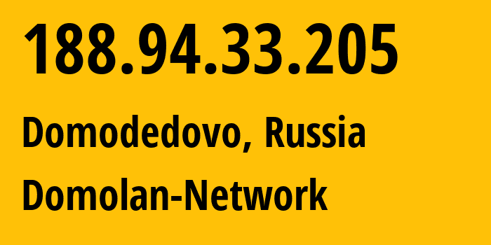 IP address 188.94.33.205 (Domodedovo, Moscow Oblast, Russia) get location, coordinates on map, ISP provider AS49368 Domolan-Network // who is provider of ip address 188.94.33.205, whose IP address