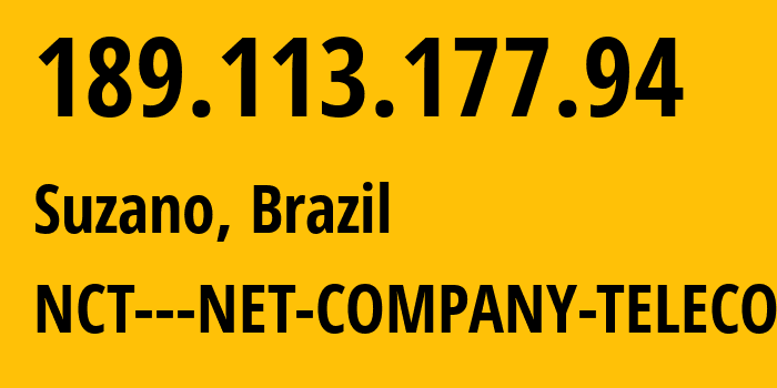 IP address 189.113.177.94 (Suzano, São Paulo, Brazil) get location, coordinates on map, ISP provider AS270333 NCT---NET-COMPANY-TELECOM // who is provider of ip address 189.113.177.94, whose IP address