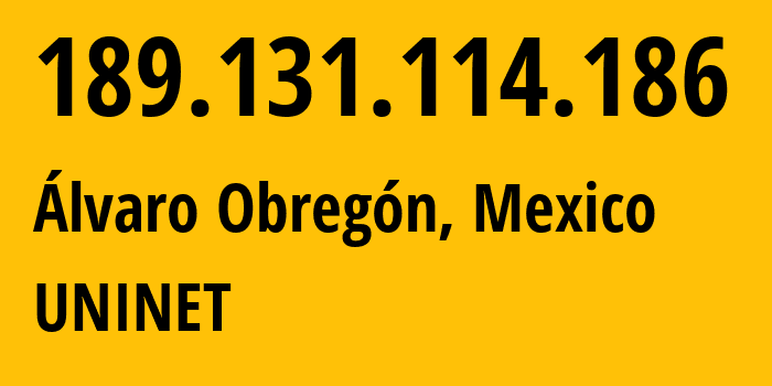 IP-адрес 189.131.114.186 (Álvaro Obregón, Мехико, Мексика) определить местоположение, координаты на карте, ISP провайдер AS8151 UNINET // кто провайдер айпи-адреса 189.131.114.186