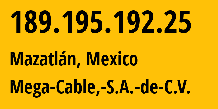 IP-адрес 189.195.192.25 (Масатлан, Синалоа, Мексика) определить местоположение, координаты на карте, ISP провайдер AS13999 Mega-Cable,-S.A.-de-C.V. // кто провайдер айпи-адреса 189.195.192.25