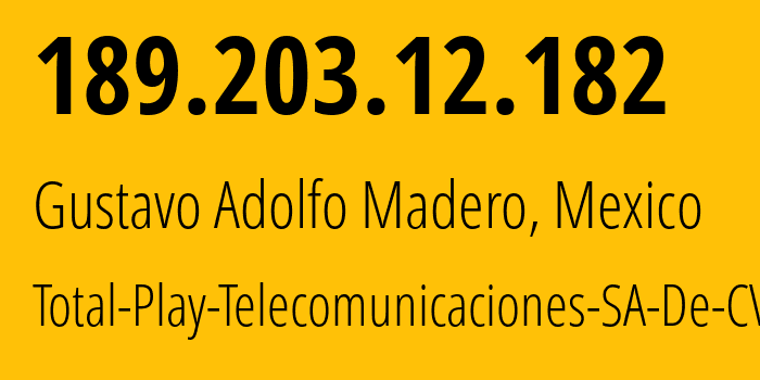 IP address 189.203.12.182 (Gustavo Adolfo Madero, Mexico City, Mexico) get location, coordinates on map, ISP provider AS17072 Total-Play-Telecomunicaciones-SA-De-CV // who is provider of ip address 189.203.12.182, whose IP address