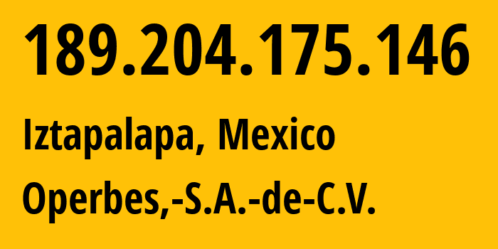 IP address 189.204.175.146 (Iztapalapa, Mexico City, Mexico) get location, coordinates on map, ISP provider AS18734 Operbes,-S.A.-de-C.V. // who is provider of ip address 189.204.175.146, whose IP address