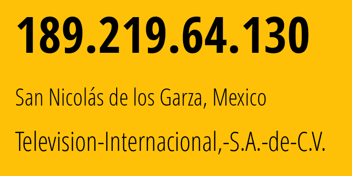 IP-адрес 189.219.64.130 (Монтеррей, Nuevo León, Мексика) определить местоположение, координаты на карте, ISP провайдер AS265594 Television-Internacional,-S.A.-de-C.V. // кто провайдер айпи-адреса 189.219.64.130