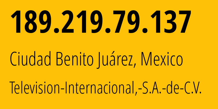 IP-адрес 189.219.79.137 (Ciudad Benito Juárez, Nuevo León, Мексика) определить местоположение, координаты на карте, ISP провайдер AS11888 Television-Internacional,-S.A.-de-C.V. // кто провайдер айпи-адреса 189.219.79.137
