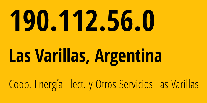 IP address 190.112.56.0 (Las Varillas, Cordoba, Argentina) get location, coordinates on map, ISP provider AS52271 Coop.-Energía-Elect.-y-Otros-Servicios-Las-Varillas // who is provider of ip address 190.112.56.0, whose IP address