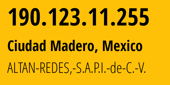 IP-адрес 190.123.11.255 (Сьюдад-Мадеро, Тамаулипас, Мексика) определить местоположение, координаты на карте, ISP провайдер AS265540 ALTAN-REDES,-S.A.P.I.-de-C.-V. // кто провайдер айпи-адреса 190.123.11.255