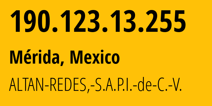 IP address 190.123.13.255 (Mérida, Yucatán, Mexico) get location, coordinates on map, ISP provider AS265540 ALTAN-REDES,-S.A.P.I.-de-C.-V. // who is provider of ip address 190.123.13.255, whose IP address