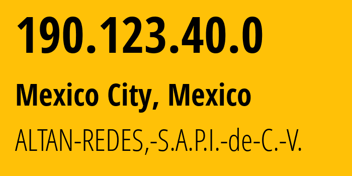 IP-адрес 190.123.40.0 (Мехико, Mexico City, Мексика) определить местоположение, координаты на карте, ISP провайдер AS265540 ALTAN-REDES,-S.A.P.I.-de-C.-V. // кто провайдер айпи-адреса 190.123.40.0