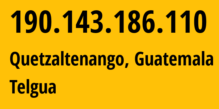 IP-адрес 190.143.186.110 (Кесальтенанго, Кесальтенанго, Гватемала) определить местоположение, координаты на карте, ISP провайдер AS14754 TELECOMUNICACIONES-DE-GUATEMALA,-SOCIEDAD-ANONIMA // кто провайдер айпи-адреса 190.143.186.110